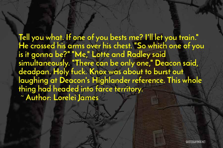 Lorelei James Quotes: Tell You What. If One Of You Bests Me? I'll Let You Train. He Crossed His Arms Over His Chest.