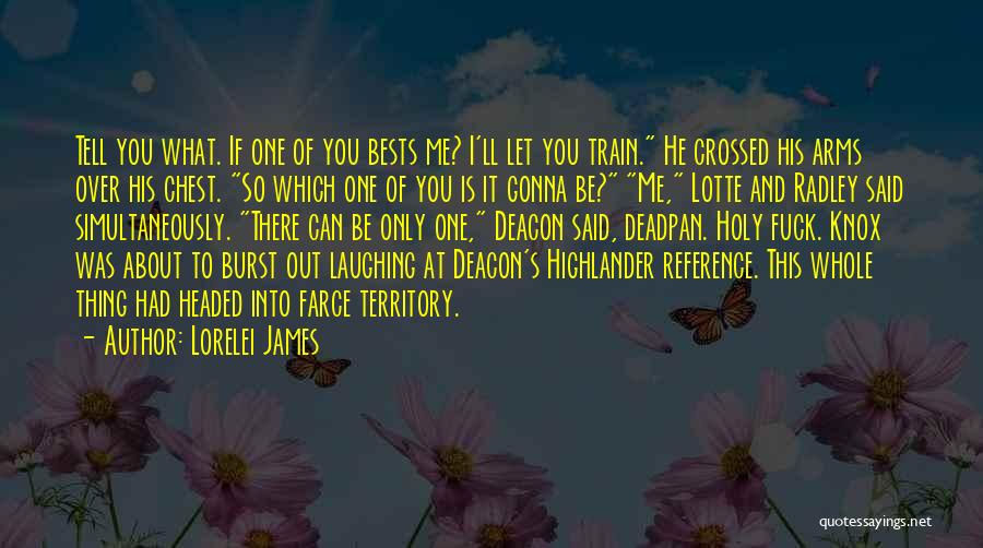 Lorelei James Quotes: Tell You What. If One Of You Bests Me? I'll Let You Train. He Crossed His Arms Over His Chest.