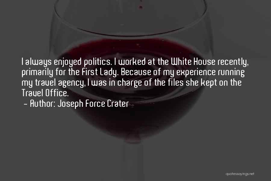 Joseph Force Crater Quotes: I Always Enjoyed Politics. I Worked At The White House Recently, Primarily For The First Lady. Because Of My Experience