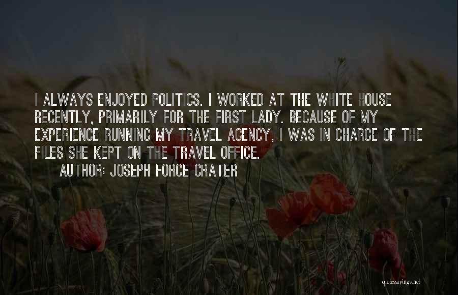 Joseph Force Crater Quotes: I Always Enjoyed Politics. I Worked At The White House Recently, Primarily For The First Lady. Because Of My Experience