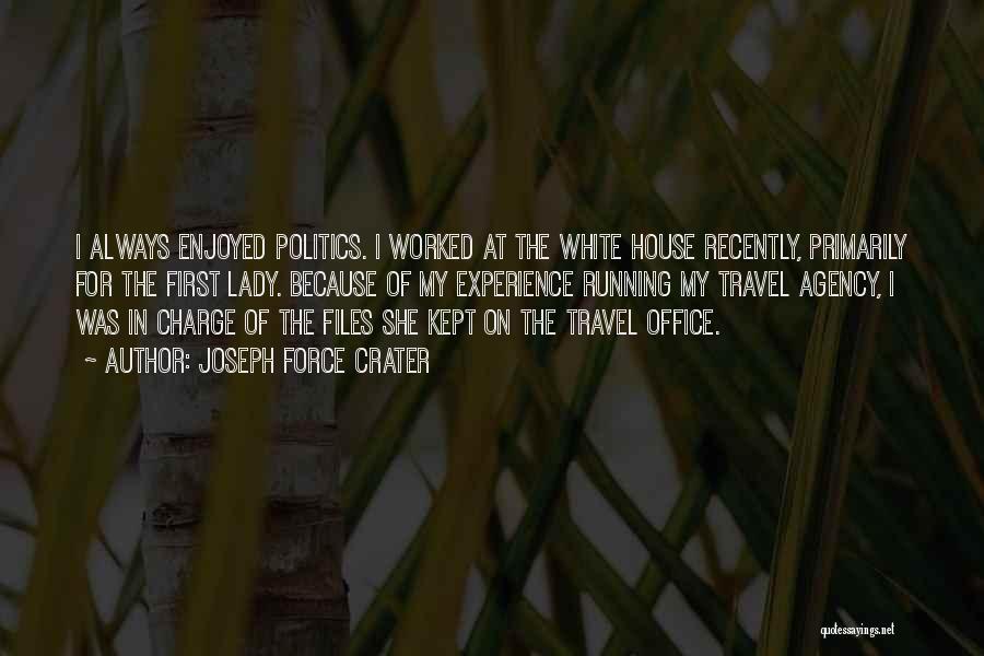 Joseph Force Crater Quotes: I Always Enjoyed Politics. I Worked At The White House Recently, Primarily For The First Lady. Because Of My Experience