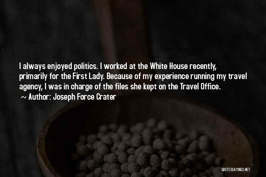 Joseph Force Crater Quotes: I Always Enjoyed Politics. I Worked At The White House Recently, Primarily For The First Lady. Because Of My Experience