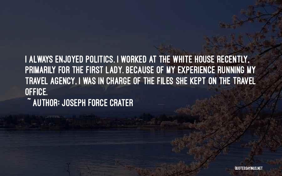 Joseph Force Crater Quotes: I Always Enjoyed Politics. I Worked At The White House Recently, Primarily For The First Lady. Because Of My Experience
