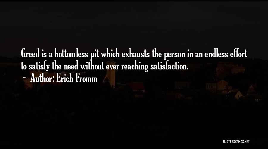 Erich Fromm Quotes: Greed Is A Bottomless Pit Which Exhausts The Person In An Endless Effort To Satisfy The Need Without Ever Reaching