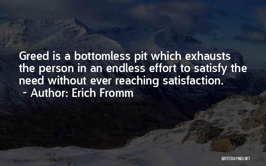 Erich Fromm Quotes: Greed Is A Bottomless Pit Which Exhausts The Person In An Endless Effort To Satisfy The Need Without Ever Reaching