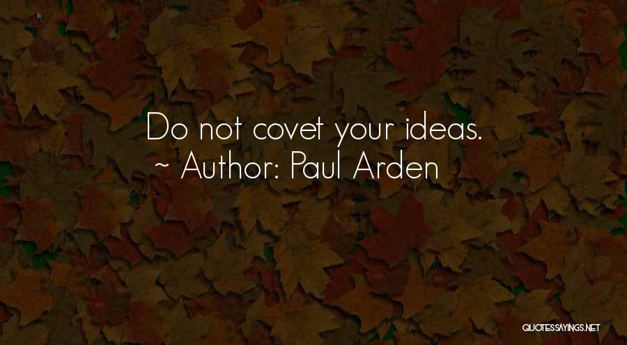 Paul Arden Quotes: Do Not Covet Your Ideas.