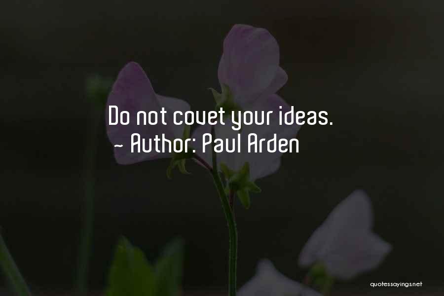 Paul Arden Quotes: Do Not Covet Your Ideas.