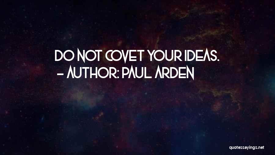 Paul Arden Quotes: Do Not Covet Your Ideas.