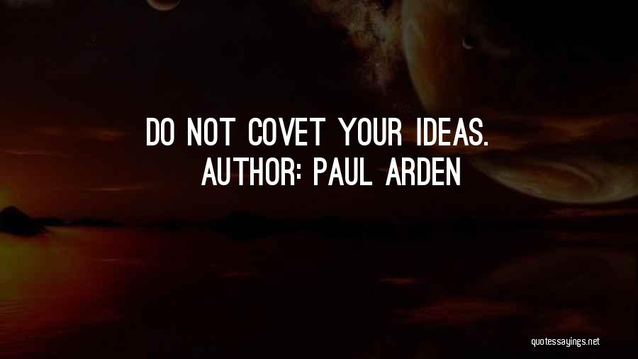Paul Arden Quotes: Do Not Covet Your Ideas.
