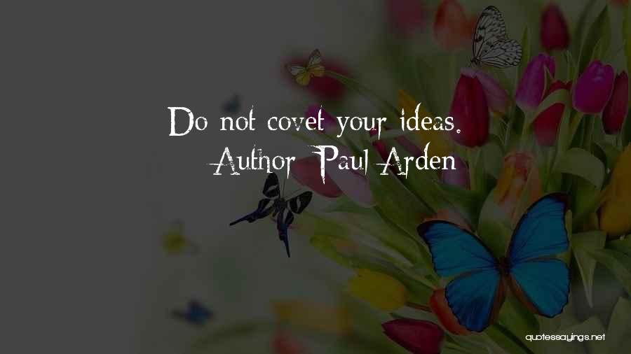 Paul Arden Quotes: Do Not Covet Your Ideas.