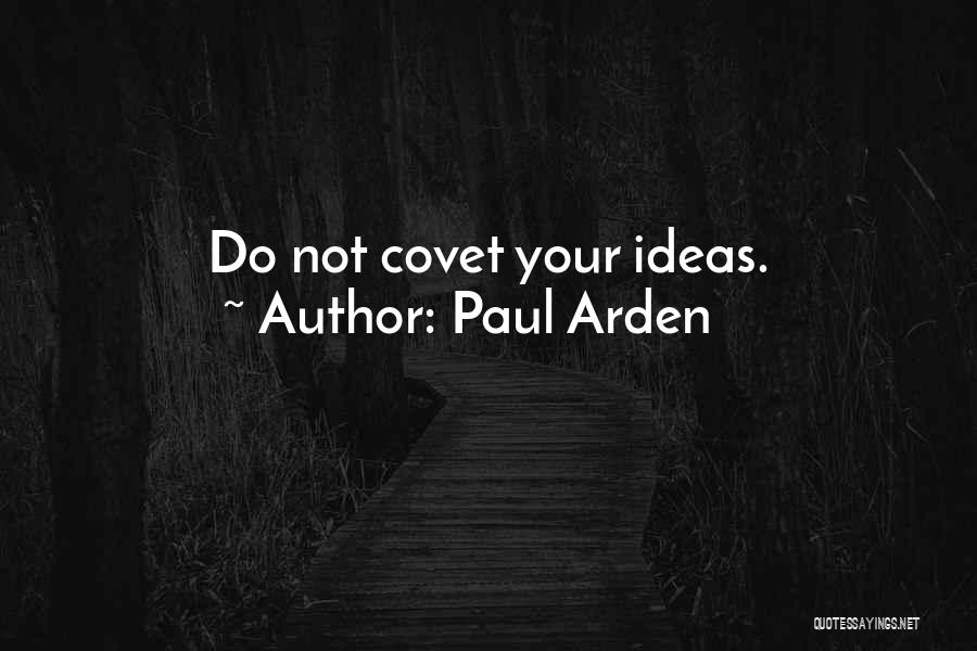 Paul Arden Quotes: Do Not Covet Your Ideas.