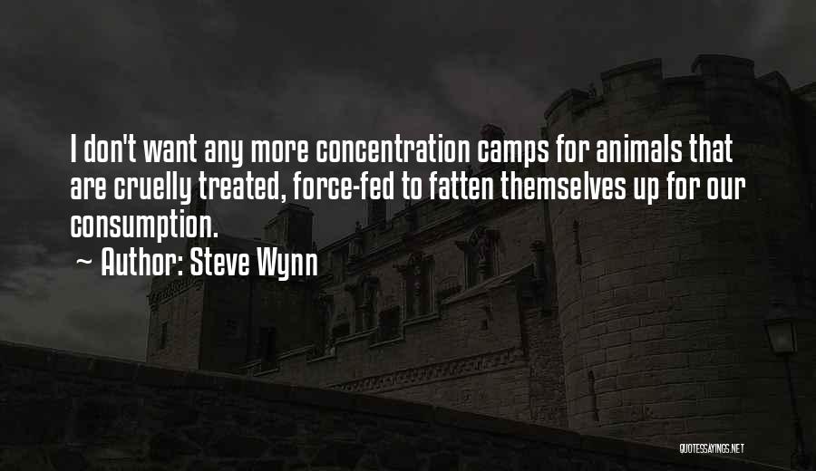 Steve Wynn Quotes: I Don't Want Any More Concentration Camps For Animals That Are Cruelly Treated, Force-fed To Fatten Themselves Up For Our