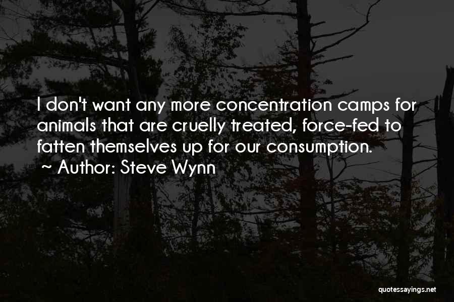 Steve Wynn Quotes: I Don't Want Any More Concentration Camps For Animals That Are Cruelly Treated, Force-fed To Fatten Themselves Up For Our