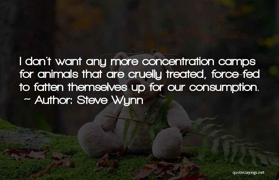 Steve Wynn Quotes: I Don't Want Any More Concentration Camps For Animals That Are Cruelly Treated, Force-fed To Fatten Themselves Up For Our