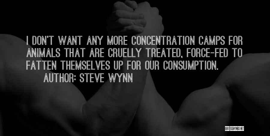 Steve Wynn Quotes: I Don't Want Any More Concentration Camps For Animals That Are Cruelly Treated, Force-fed To Fatten Themselves Up For Our