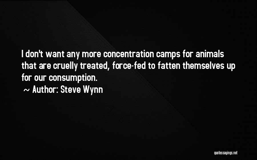 Steve Wynn Quotes: I Don't Want Any More Concentration Camps For Animals That Are Cruelly Treated, Force-fed To Fatten Themselves Up For Our