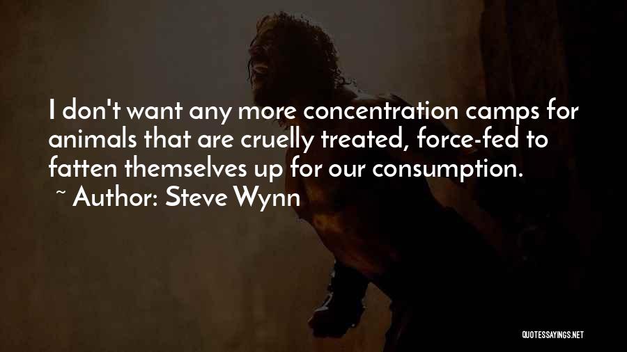 Steve Wynn Quotes: I Don't Want Any More Concentration Camps For Animals That Are Cruelly Treated, Force-fed To Fatten Themselves Up For Our