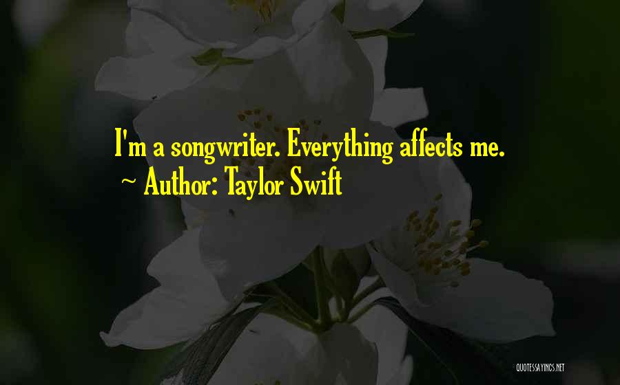 Taylor Swift Quotes: I'm A Songwriter. Everything Affects Me.