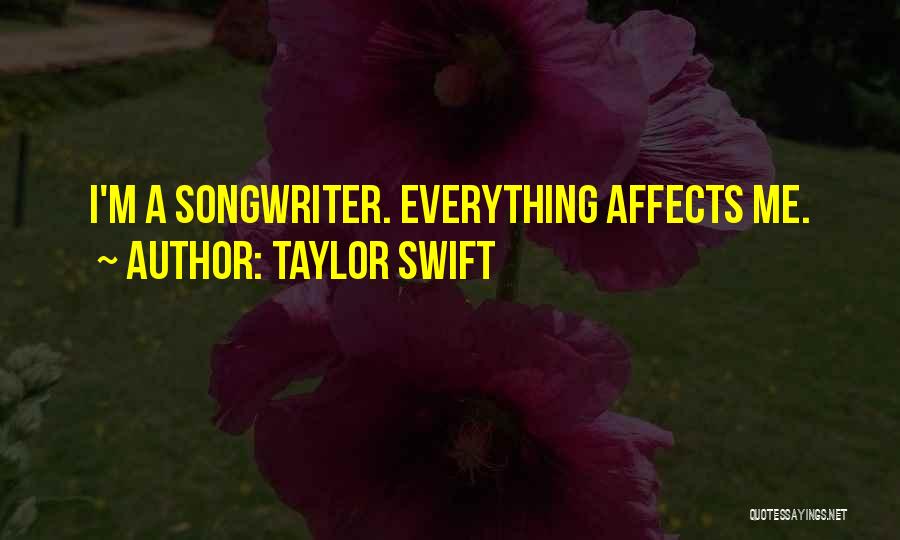 Taylor Swift Quotes: I'm A Songwriter. Everything Affects Me.