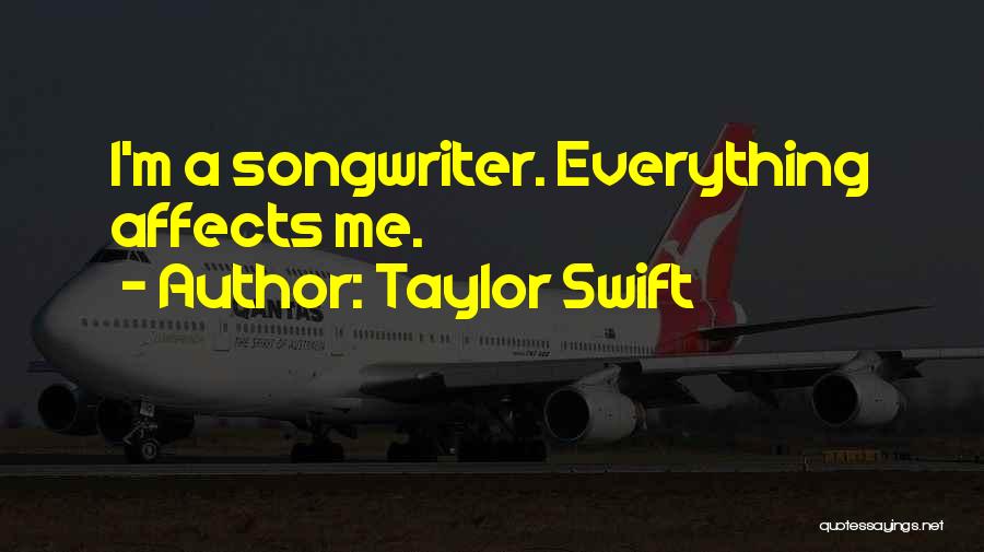 Taylor Swift Quotes: I'm A Songwriter. Everything Affects Me.