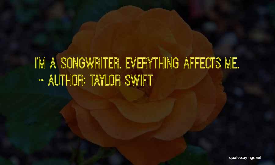 Taylor Swift Quotes: I'm A Songwriter. Everything Affects Me.