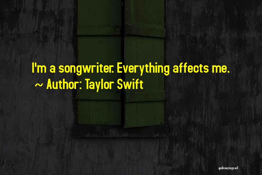 Taylor Swift Quotes: I'm A Songwriter. Everything Affects Me.