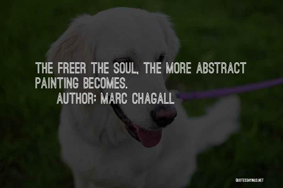 Marc Chagall Quotes: The Freer The Soul, The More Abstract Painting Becomes.