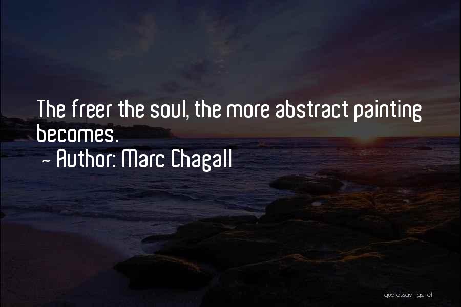 Marc Chagall Quotes: The Freer The Soul, The More Abstract Painting Becomes.