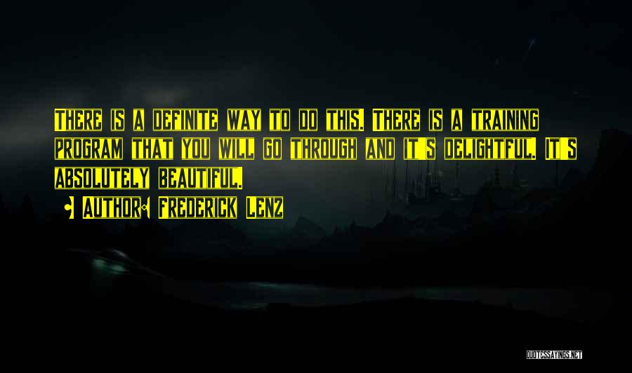 Frederick Lenz Quotes: There Is A Definite Way To Do This. There Is A Training Program That You Will Go Through And It's