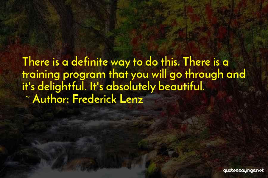 Frederick Lenz Quotes: There Is A Definite Way To Do This. There Is A Training Program That You Will Go Through And It's