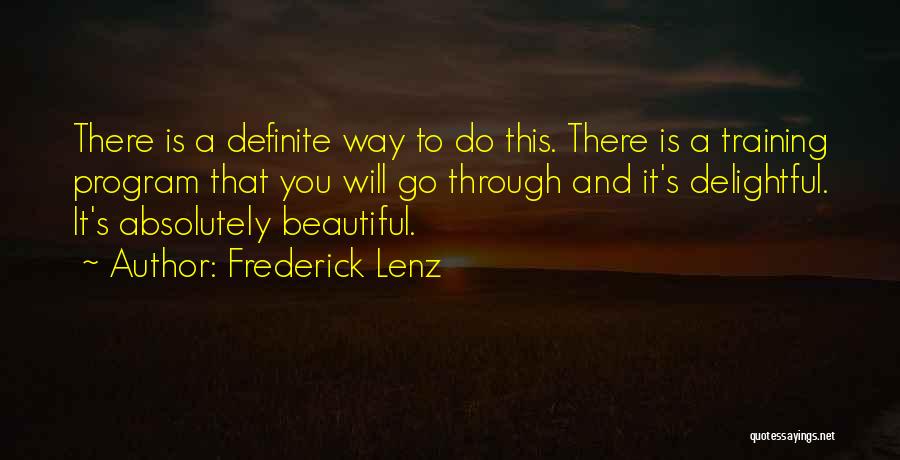 Frederick Lenz Quotes: There Is A Definite Way To Do This. There Is A Training Program That You Will Go Through And It's