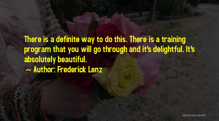 Frederick Lenz Quotes: There Is A Definite Way To Do This. There Is A Training Program That You Will Go Through And It's