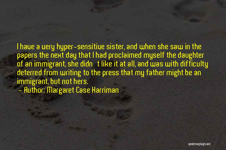 Margaret Case Harriman Quotes: I Have A Very Hyper-sensitive Sister, And When She Saw In The Papers The Next Day That I Had Proclaimed