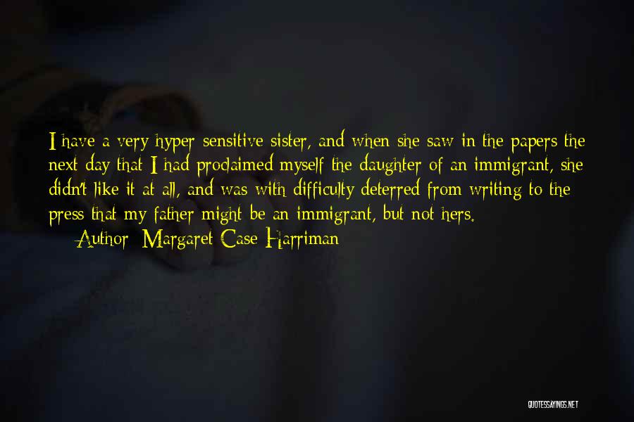 Margaret Case Harriman Quotes: I Have A Very Hyper-sensitive Sister, And When She Saw In The Papers The Next Day That I Had Proclaimed