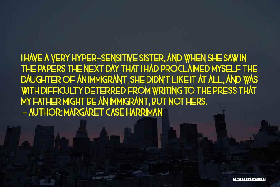 Margaret Case Harriman Quotes: I Have A Very Hyper-sensitive Sister, And When She Saw In The Papers The Next Day That I Had Proclaimed