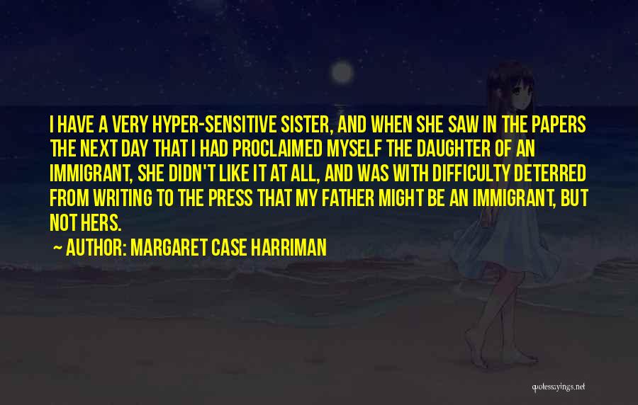 Margaret Case Harriman Quotes: I Have A Very Hyper-sensitive Sister, And When She Saw In The Papers The Next Day That I Had Proclaimed