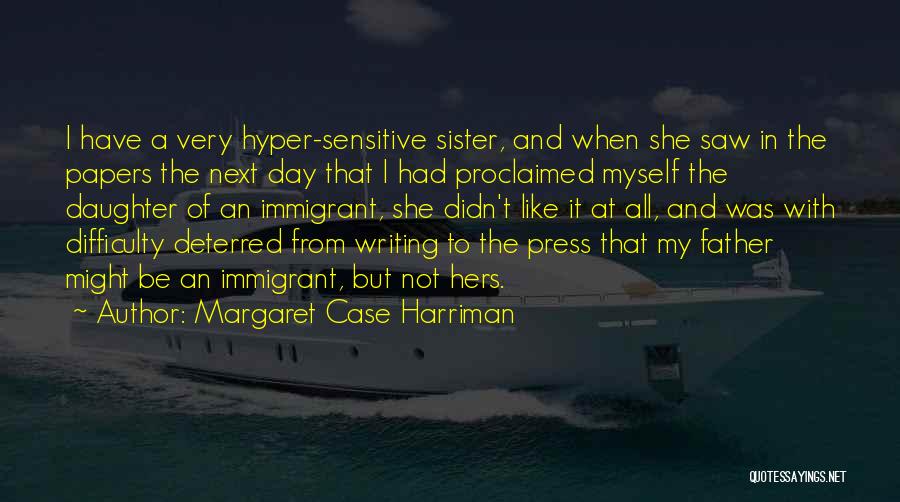 Margaret Case Harriman Quotes: I Have A Very Hyper-sensitive Sister, And When She Saw In The Papers The Next Day That I Had Proclaimed