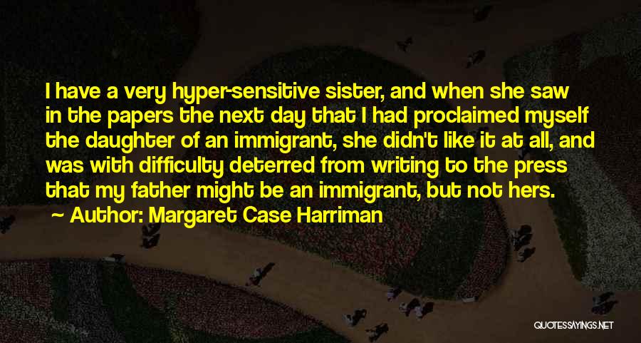 Margaret Case Harriman Quotes: I Have A Very Hyper-sensitive Sister, And When She Saw In The Papers The Next Day That I Had Proclaimed