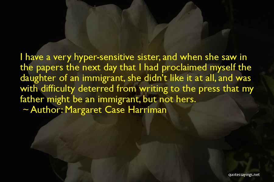 Margaret Case Harriman Quotes: I Have A Very Hyper-sensitive Sister, And When She Saw In The Papers The Next Day That I Had Proclaimed