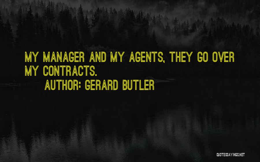 Gerard Butler Quotes: My Manager And My Agents, They Go Over My Contracts.