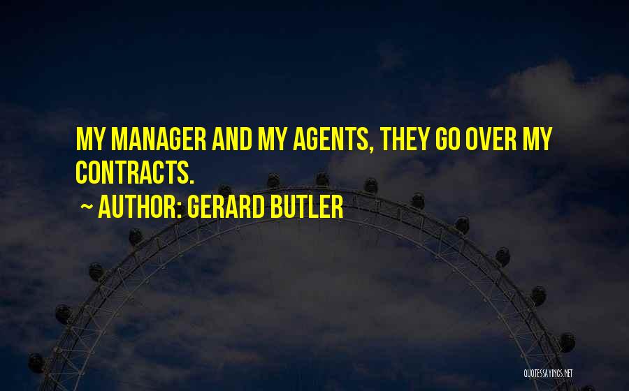 Gerard Butler Quotes: My Manager And My Agents, They Go Over My Contracts.