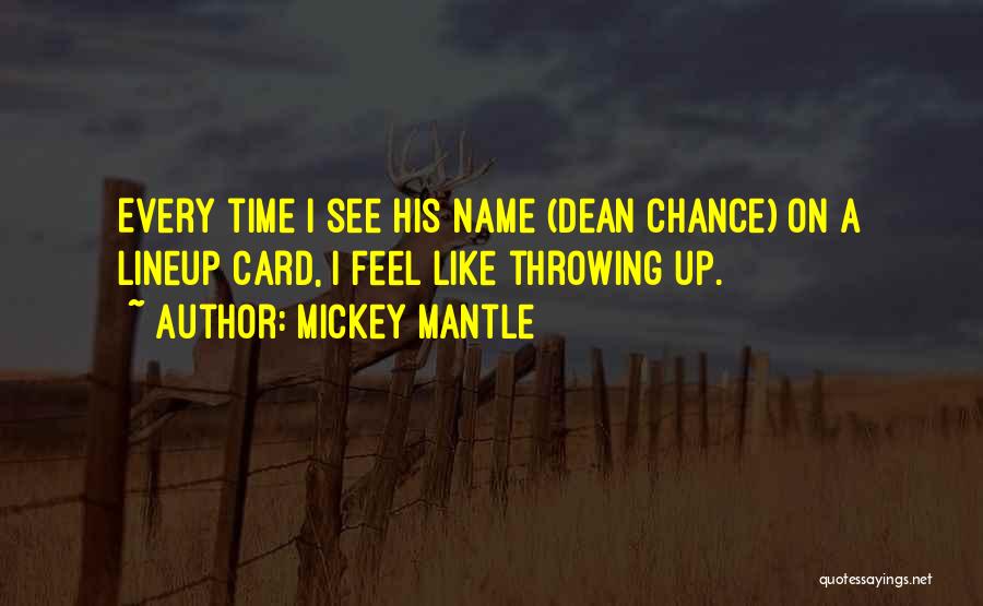 Mickey Mantle Quotes: Every Time I See His Name (dean Chance) On A Lineup Card, I Feel Like Throwing Up.