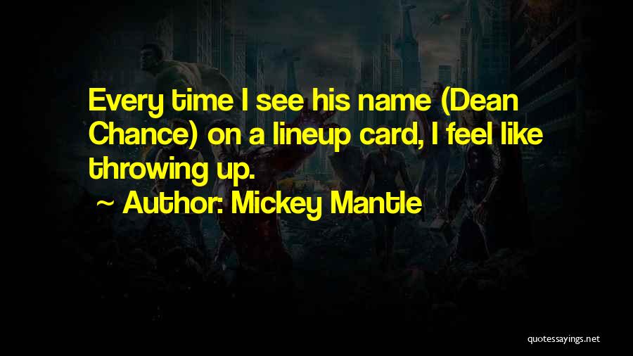 Mickey Mantle Quotes: Every Time I See His Name (dean Chance) On A Lineup Card, I Feel Like Throwing Up.