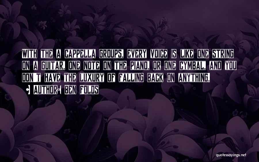 Ben Folds Quotes: With The A Cappella Groups, Every Voice Is Like One String On A Guitar, One Note On The Piano, Or