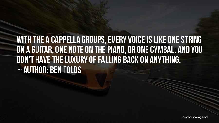 Ben Folds Quotes: With The A Cappella Groups, Every Voice Is Like One String On A Guitar, One Note On The Piano, Or
