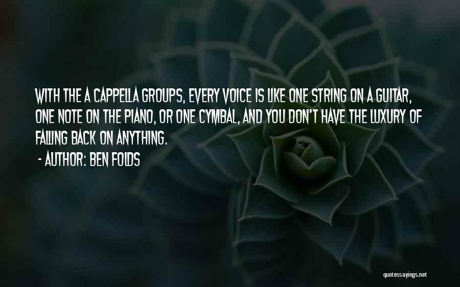 Ben Folds Quotes: With The A Cappella Groups, Every Voice Is Like One String On A Guitar, One Note On The Piano, Or