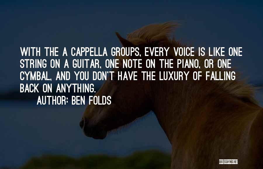 Ben Folds Quotes: With The A Cappella Groups, Every Voice Is Like One String On A Guitar, One Note On The Piano, Or