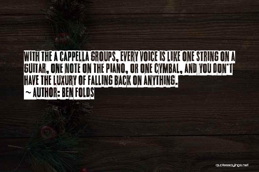 Ben Folds Quotes: With The A Cappella Groups, Every Voice Is Like One String On A Guitar, One Note On The Piano, Or