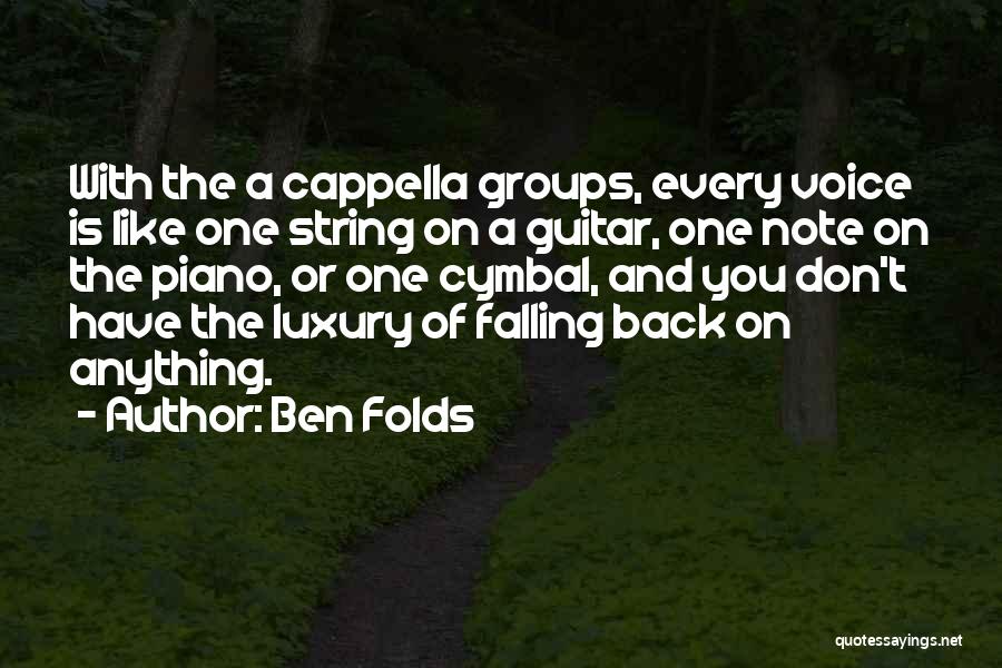 Ben Folds Quotes: With The A Cappella Groups, Every Voice Is Like One String On A Guitar, One Note On The Piano, Or