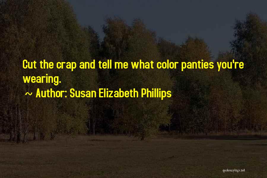 Susan Elizabeth Phillips Quotes: Cut The Crap And Tell Me What Color Panties You're Wearing.